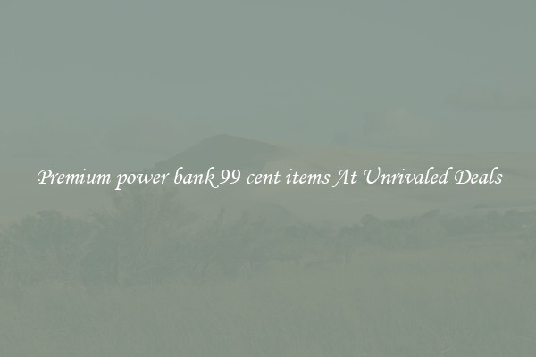 Premium power bank 99 cent items At Unrivaled Deals