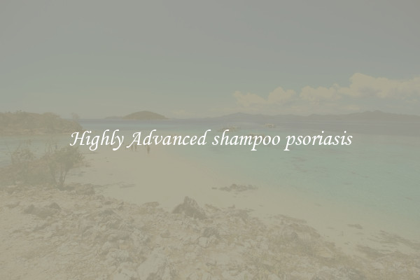 Highly Advanced shampoo psoriasis