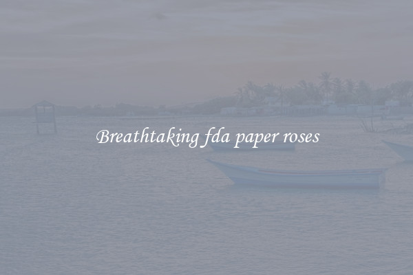 Breathtaking fda paper roses