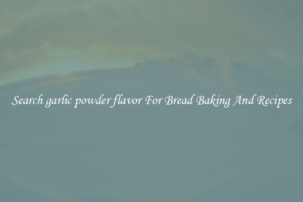 Search garlic powder flavor For Bread Baking And Recipes