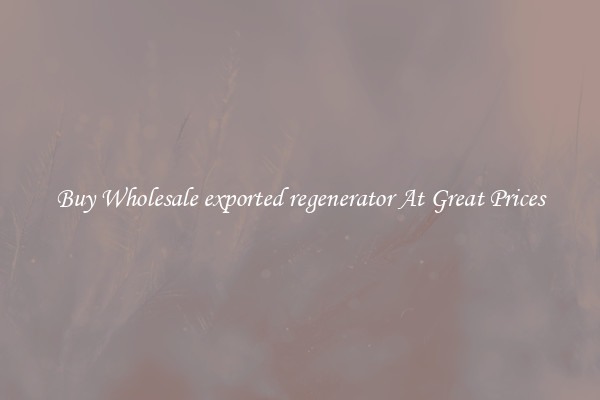 Buy Wholesale exported regenerator At Great Prices