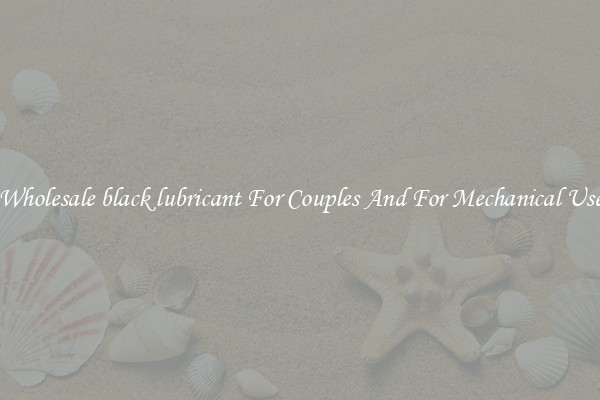 Wholesale black lubricant For Couples And For Mechanical Use
