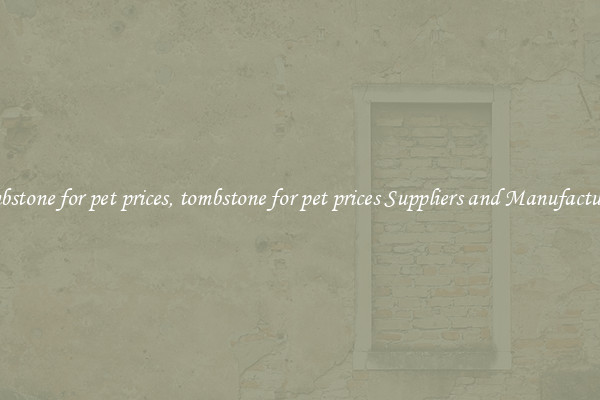 tombstone for pet prices, tombstone for pet prices Suppliers and Manufacturers