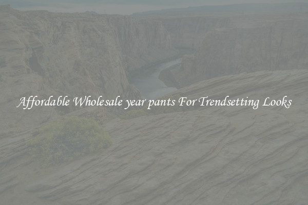 Affordable Wholesale year pants For Trendsetting Looks