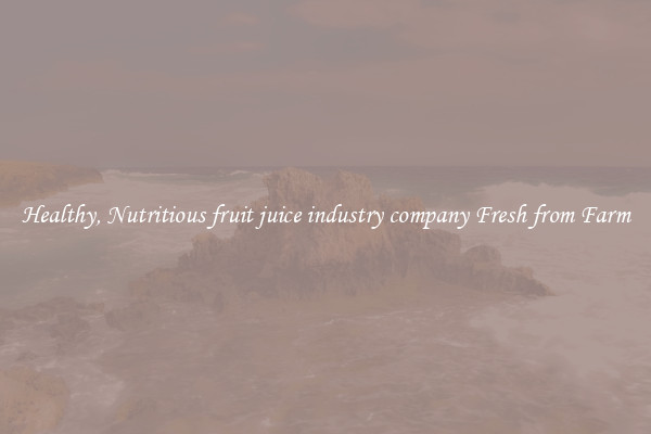 Healthy, Nutritious fruit juice industry company Fresh from Farm