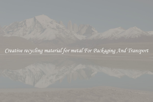 Creative recycling material for metal For Packaging And Transport