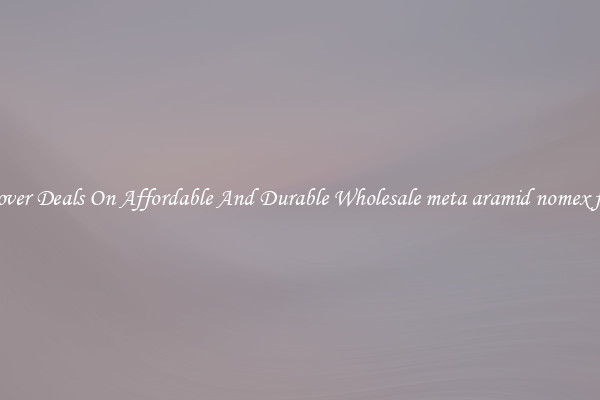 Discover Deals On Affordable And Durable Wholesale meta aramid nomex fabric