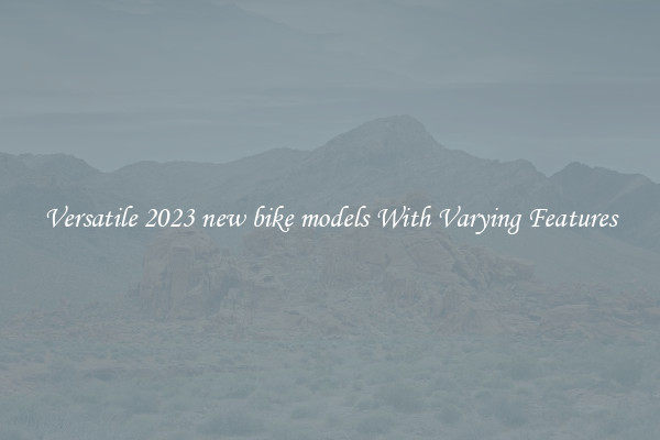 Versatile 2023 new bike models With Varying Features