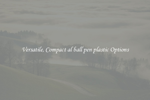 Versatile, Compact al ball pen plastic Options