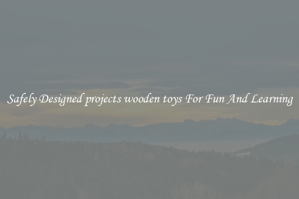 Safely Designed projects wooden toys For Fun And Learning