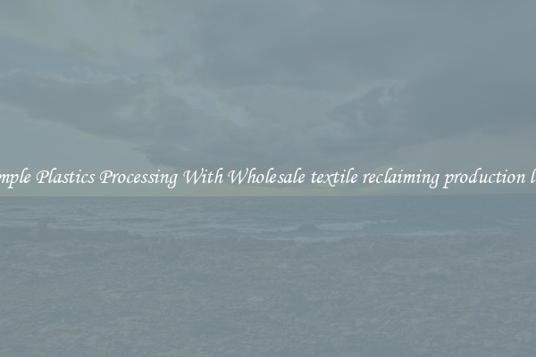 Simple Plastics Processing With Wholesale textile reclaiming production line