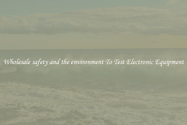Wholesale safety and the environment To Test Electronic Equipment