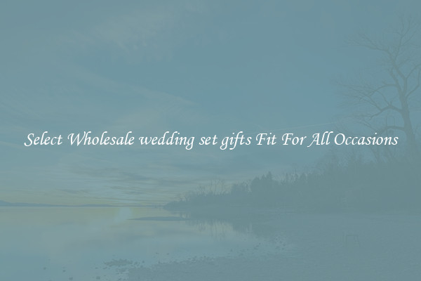 Select Wholesale wedding set gifts Fit For All Occasions