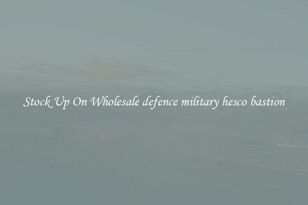 Stock Up On Wholesale defence military hesco bastion