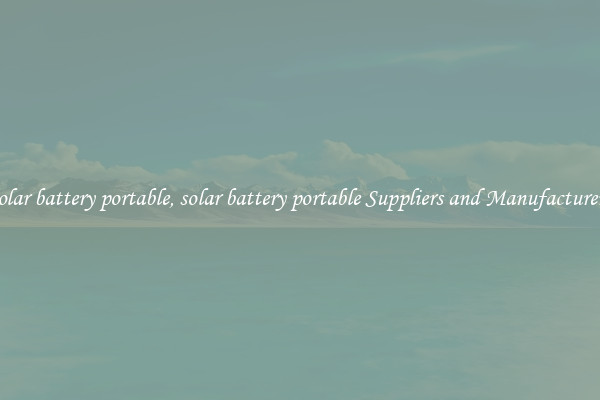 solar battery portable, solar battery portable Suppliers and Manufacturers