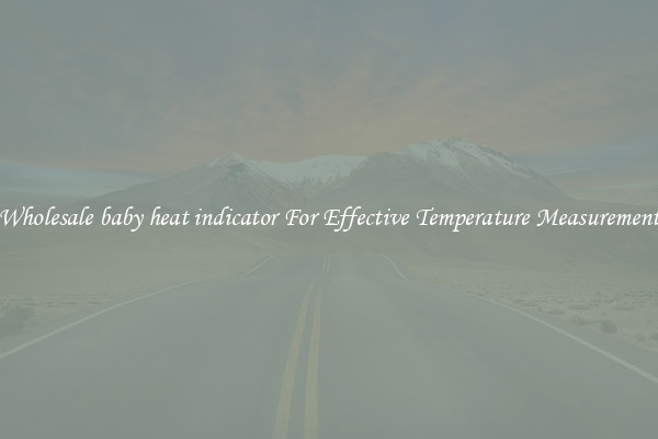 Wholesale baby heat indicator For Effective Temperature Measurement