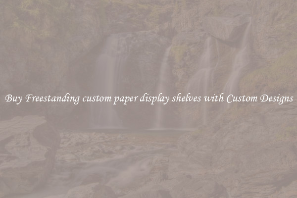 Buy Freestanding custom paper display shelves with Custom Designs