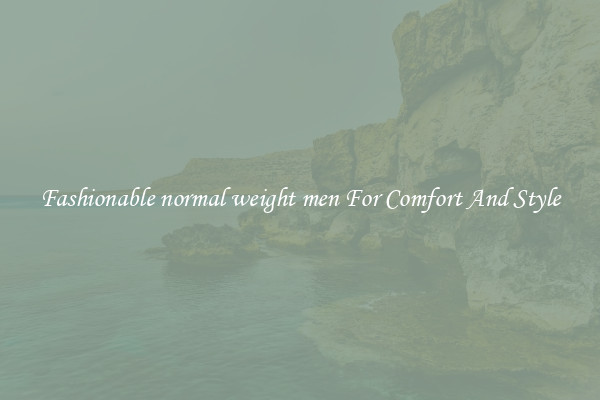 Fashionable normal weight men For Comfort And Style