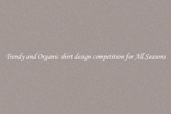 Trendy and Organic shirt design competition for All Seasons