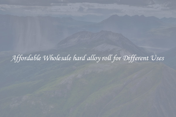Affordable Wholesale hard alloy roll for Different Uses 