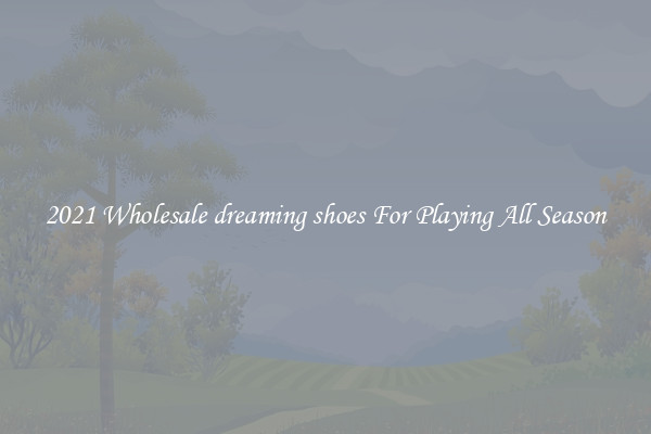 2021 Wholesale dreaming shoes For Playing All Season