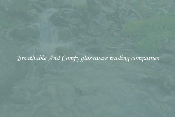 Breathable And Comfy glassware trading companies