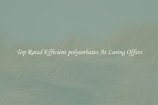 Top Rated Efficient polysorbates At Luring Offers