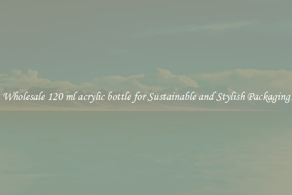 Wholesale 120 ml acrylic bottle for Sustainable and Stylish Packaging