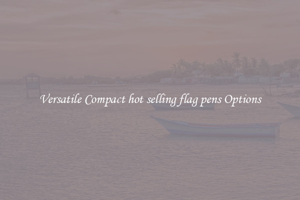 Versatile Compact hot selling flag pens Options