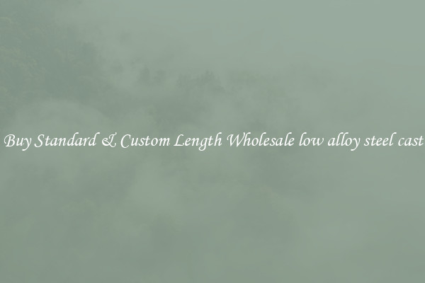 Buy Standard & Custom Length Wholesale low alloy steel cast