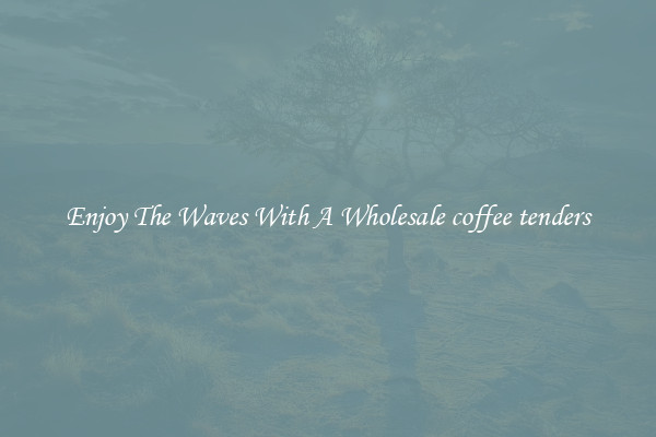 Enjoy The Waves With A Wholesale coffee tenders