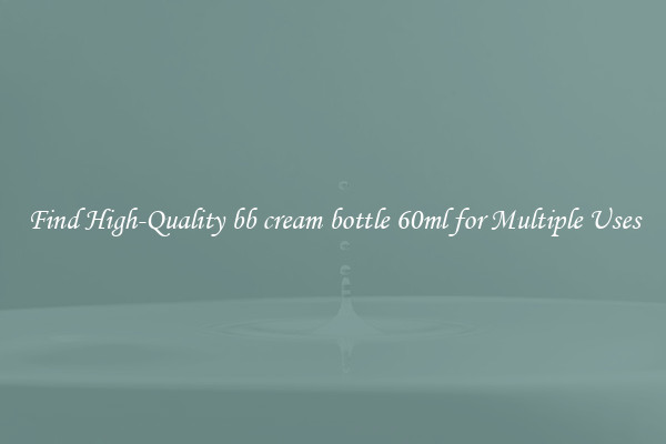 Find High-Quality bb cream bottle 60ml for Multiple Uses