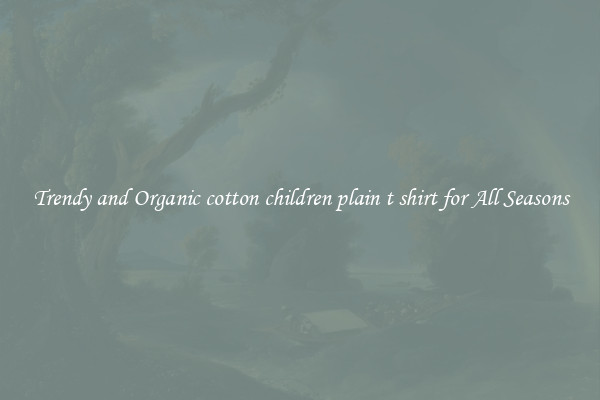 Trendy and Organic cotton children plain t shirt for All Seasons