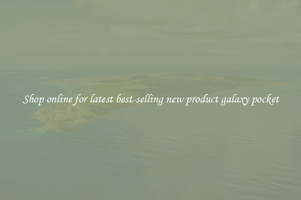 Shop online for latest best-selling new product galaxy pocket