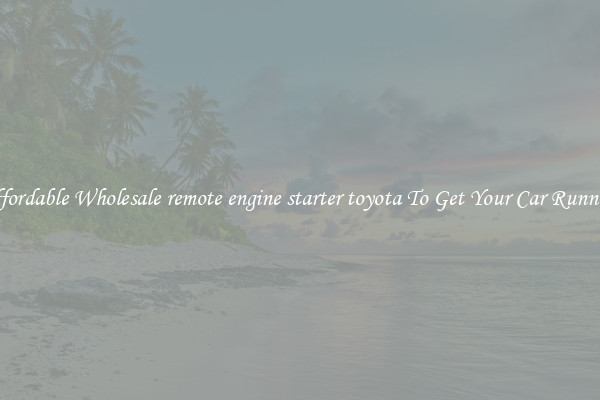 Affordable Wholesale remote engine starter toyota To Get Your Car Running