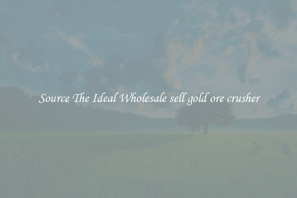 Source The Ideal Wholesale sell gold ore crusher