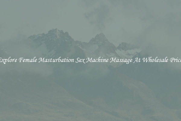 Explore Female Masturbation Sex Machine Massage At Wholesale Prices