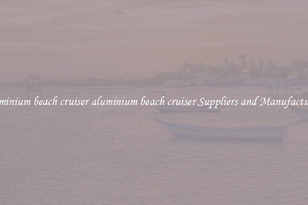 aluminium beach cruiser aluminium beach cruiser Suppliers and Manufacturers