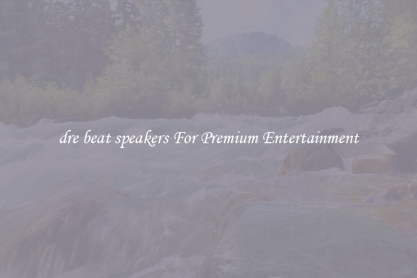 dre beat speakers For Premium Entertainment