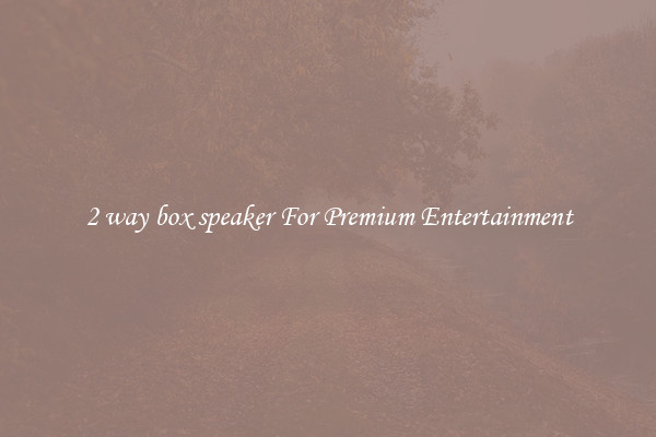 2 way box speaker For Premium Entertainment