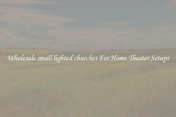 Wholesale small lighted churches For Home Theater Setups