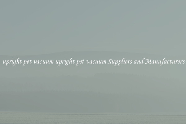 upright pet vacuum upright pet vacuum Suppliers and Manufacturers