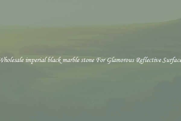 Wholesale imperial black marble stone For Glamorous Reflective Surfaces