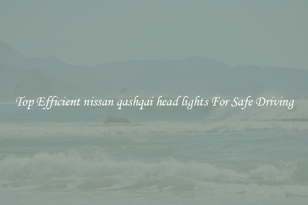 Top Efficient nissan qashqai head lights For Safe Driving