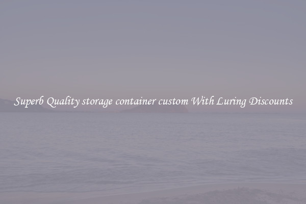 Superb Quality storage container custom With Luring Discounts