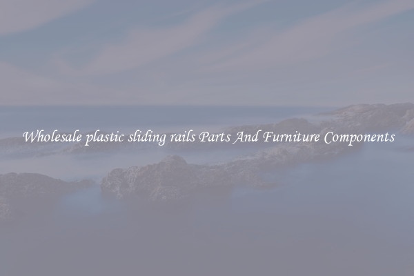 Wholesale plastic sliding rails Parts And Furniture Components
