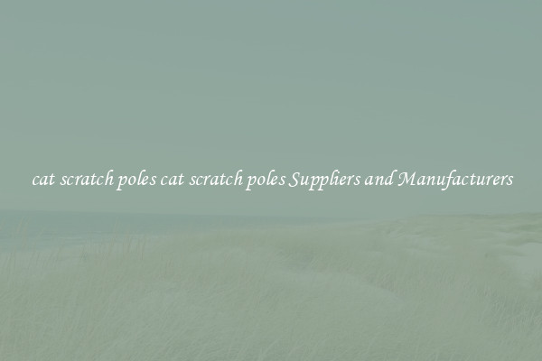 cat scratch poles cat scratch poles Suppliers and Manufacturers