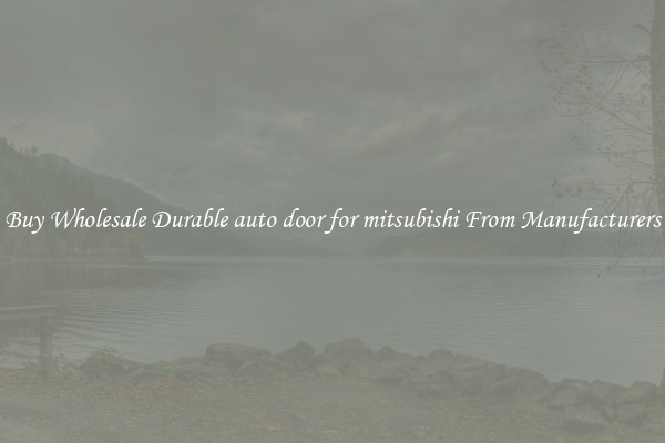 Buy Wholesale Durable auto door for mitsubishi From Manufacturers