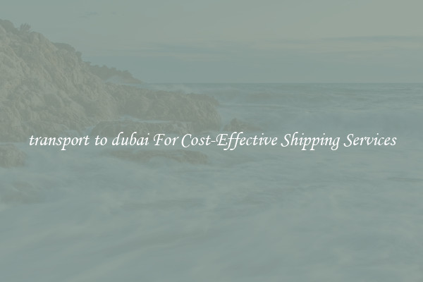 transport to dubai For Cost-Effective Shipping Services