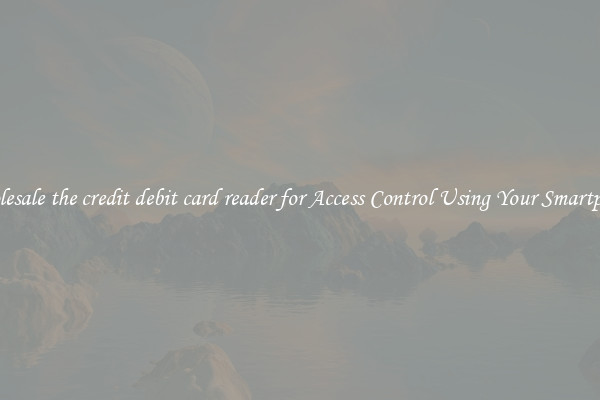 Wholesale the credit debit card reader for Access Control Using Your Smartphone